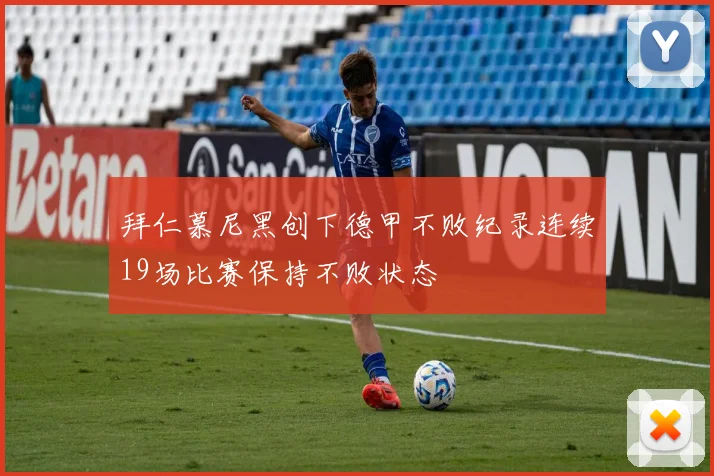 拜仁慕尼黑创下德甲不败纪录连续19场比赛保持不败状态